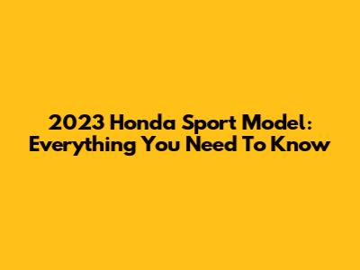 2023 Honda Sport Model: Everything You Need To Know