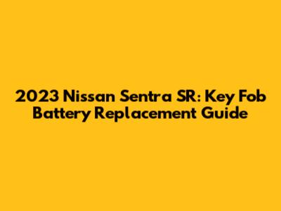 2023 Nissan Sentra SR: Key Fob Battery Replacement Guide
