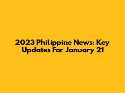 2023 Philippine News: Key Updates For January 21