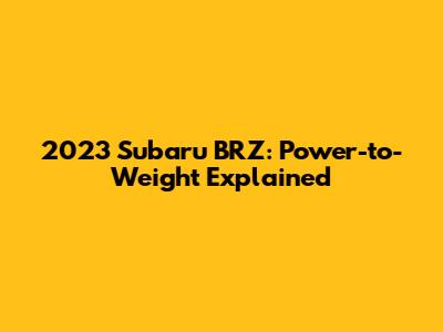 2023 Subaru BRZ: Power-to-Weight Explained