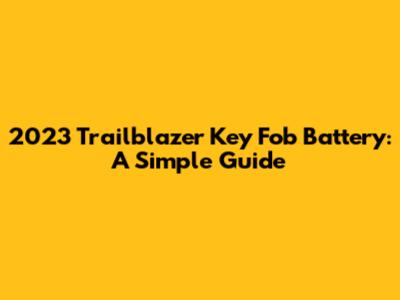 2023 Trailblazer Key Fob Battery: A Simple Guide