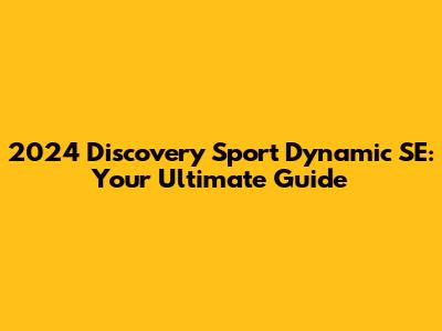 2024 Discovery Sport Dynamic SE: Your Ultimate Guide