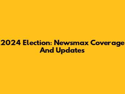 2024 Election: Newsmax Coverage And Updates