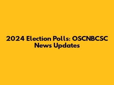 2024 Election Polls: OSCNBCSC News Updates
