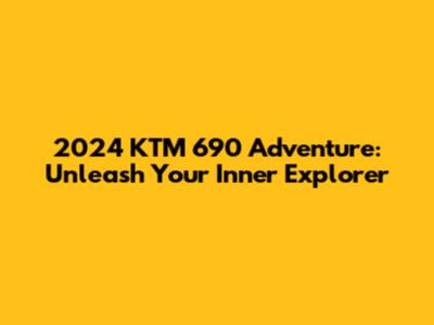 2024 KTM 690 Adventure: Unleash Your Inner Explorer