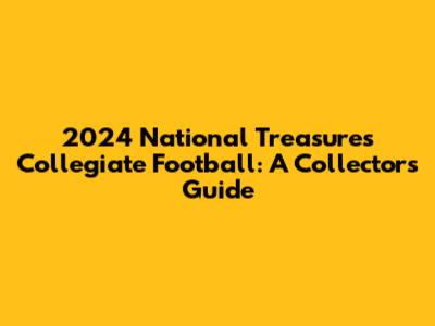 2024 National Treasures Collegiate Football: A Collector's Guide