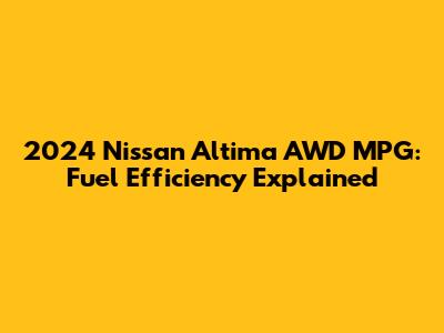 2024 Nissan Altima AWD MPG: Fuel Efficiency Explained