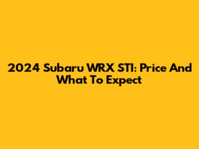 2024 Subaru WRX STI: Price And What To Expect