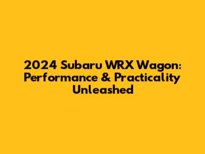 2024 Subaru WRX Wagon: Performance & Practicality Unleashed