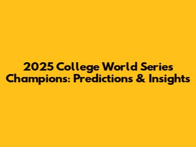 2025 College World Series Champions: Predictions & Insights