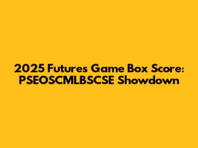 2025 Futures Game Box Score: PSEOSCMLBSCSE Showdown