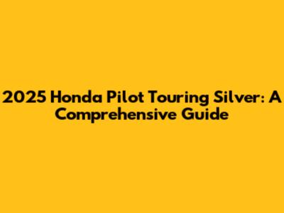 2025 Honda Pilot Touring Silver: A Comprehensive Guide