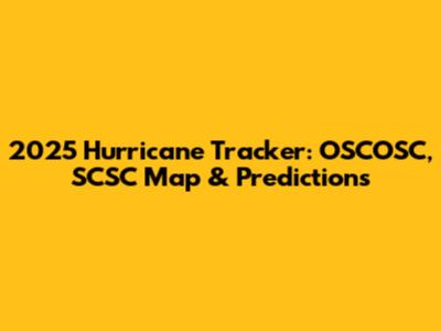 2025 Hurricane Tracker: OSCOSC, SCSC Map & Predictions