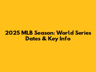 2025 MLB Season: World Series Dates & Key Info