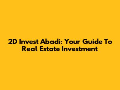 2D Invest Abadi: Your Guide To Real Estate Investment