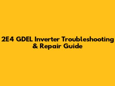 2E4 GDEL Inverter Troubleshooting & Repair Guide