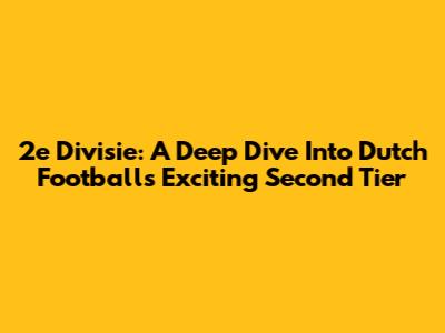 2e Divisie: A Deep Dive Into Dutch Football's Exciting Second Tier