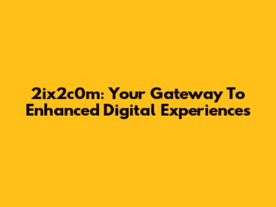 2ix2c0m: Your Gateway To Enhanced Digital Experiences
