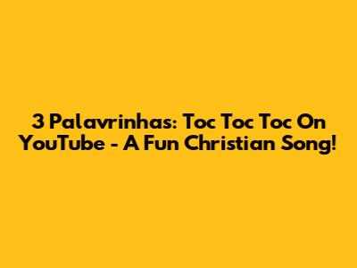3 Palavrinhas: Toc Toc Toc On YouTube - A Fun Christian Song!