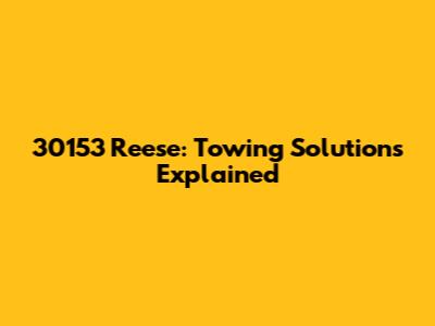 30153 Reese: Towing Solutions Explained