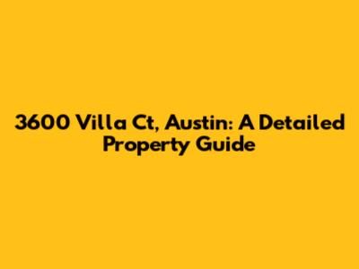 3600 Villa Ct, Austin: A Detailed Property Guide