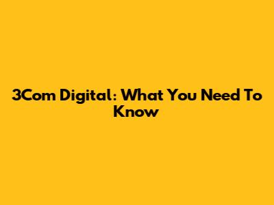 3Com Digital: What You Need To Know