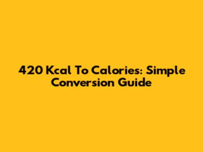 420 Kcal To Calories: Simple Conversion Guide
