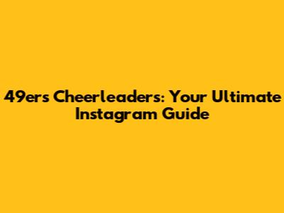 49ers Cheerleaders: Your Ultimate Instagram Guide