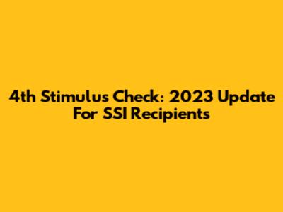 4th Stimulus Check: 2023 Update For SSI Recipients