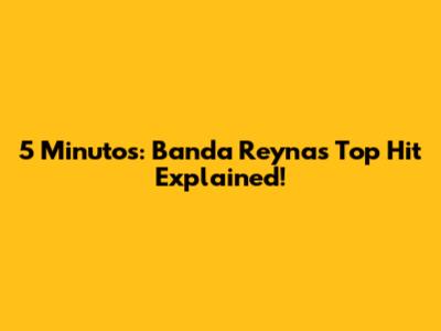 5 Minutos: Banda Reyna's Top Hit Explained!
