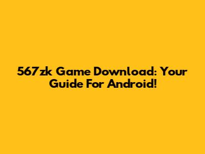 567zk Game Download: Your Guide For Android!