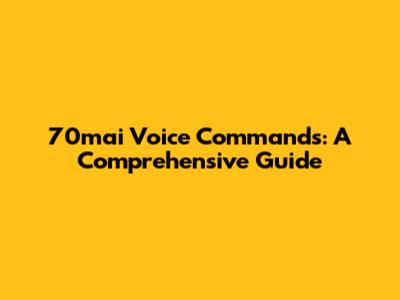 70mai Voice Commands: A Comprehensive Guide
