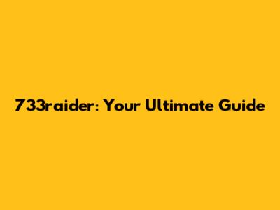 733raider: Your Ultimate Guide