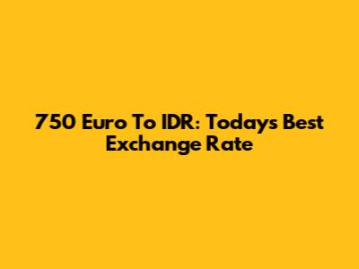 750 Euro To IDR: Today's Best Exchange Rate
