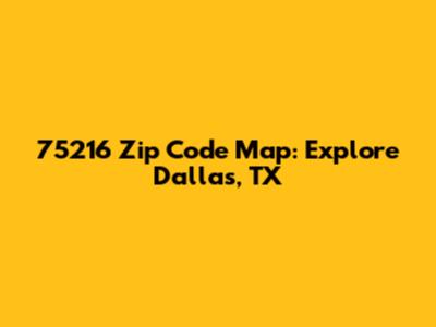 75216 Zip Code Map: Explore Dallas, TX
