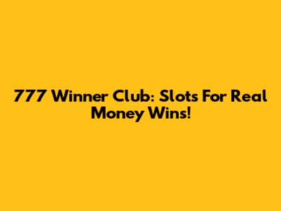 777 Winner Club: Slots For Real Money Wins!