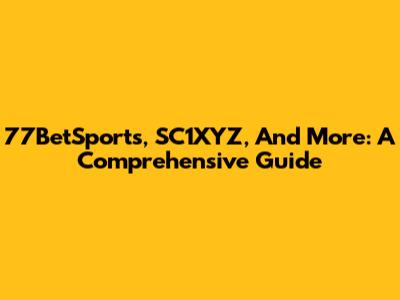 77BetSports, SC1XYZ, And More: A Comprehensive Guide