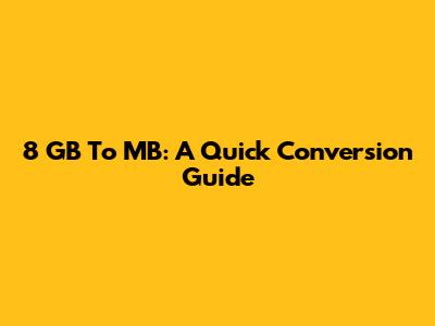 8 GB To MB: A Quick Conversion Guide