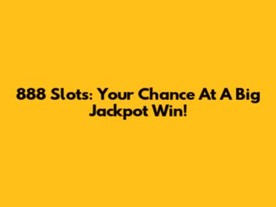 888 Slots: Your Chance At A Big Jackpot Win!