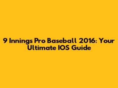 9 Innings Pro Baseball 2016: Your Ultimate IOS Guide