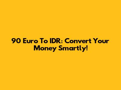 90 Euro To IDR: Convert Your Money Smartly!