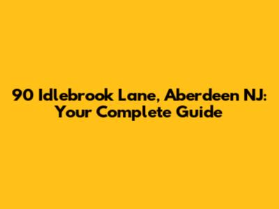 90 Idlebrook Lane, Aberdeen NJ: Your Complete Guide