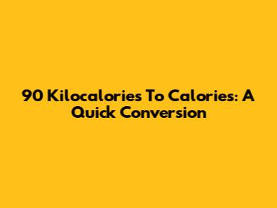 90 Kilocalories To Calories: A Quick Conversion