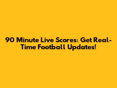 90 Minute Live Scores: Get Real-Time Football Updates!