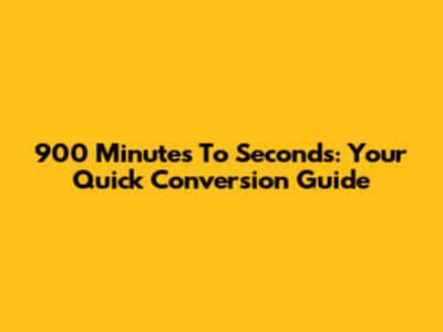 900 Minutes To Seconds: Your Quick Conversion Guide