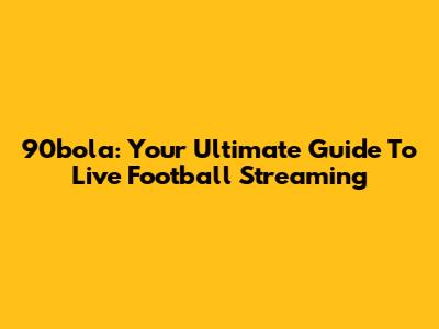 90bola: Your Ultimate Guide To Live Football Streaming