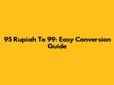 95 Rupiah To 99: Easy Conversion Guide