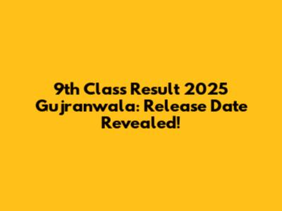 9th Class Result 2025 Gujranwala: Release Date Revealed!
