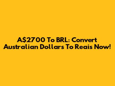 A$2700 To BRL: Convert Australian Dollars To Reais Now!