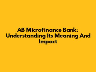 AB Microfinance Bank: Understanding Its Meaning And Impact